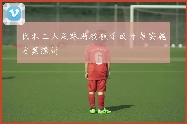 伐木工人足球游戏教学设计与实施方案探讨