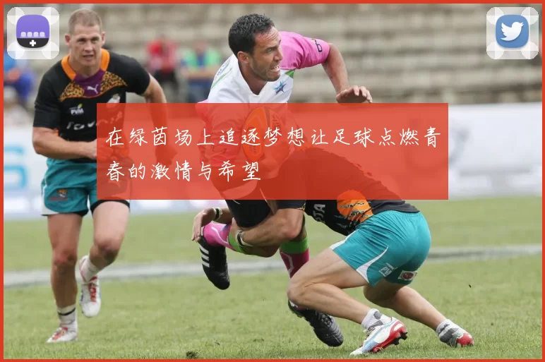 在绿茵场上追逐梦想让足球点燃青春的激情与希望